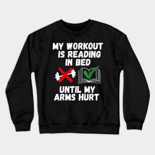 My workout is reading in bed until my arms hurt Crewneck Sweatshirt